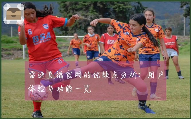 雷速直播官网的优缺点分析:用户体验与功能一览