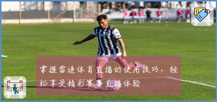 掌握雷速体育直播的使用技巧，轻松享受精彩赛事直播体验