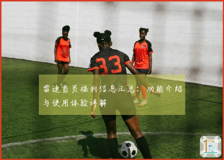 雷速首页福利信息汇总：功能介绍与使用体验详解