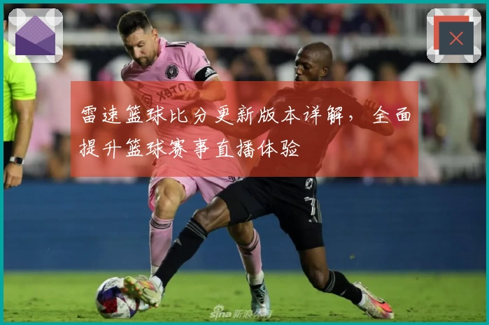 雷速篮球比分更新版本详解，全面提升篮球赛事直播体验