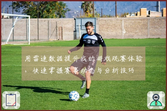 用雷速数据提升我的游戏观赛体验,快速掌握赛事动态与分析技巧