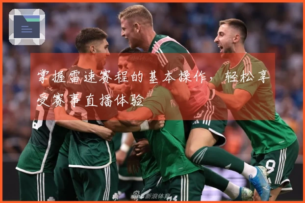 掌握雷速赛程的基本操作，轻松享受赛事直播体验