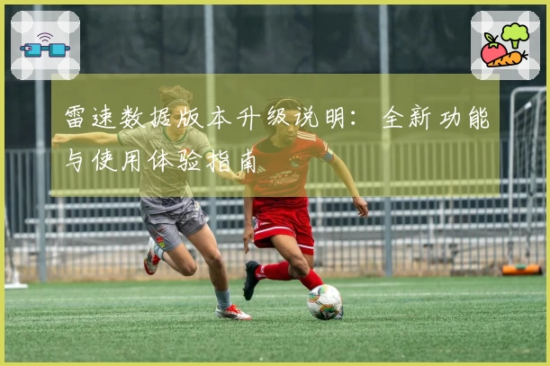 雷速数据版本升级说明：全新功能与使用体验指南